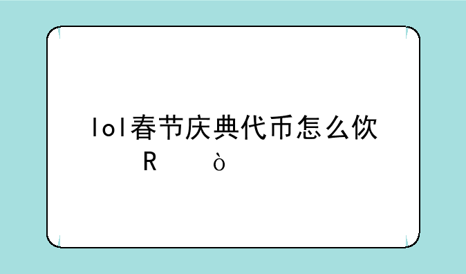 lol春节庆典代币怎么使用？