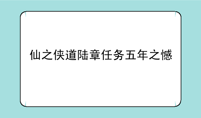 仙之侠道陆章任务五年之憾