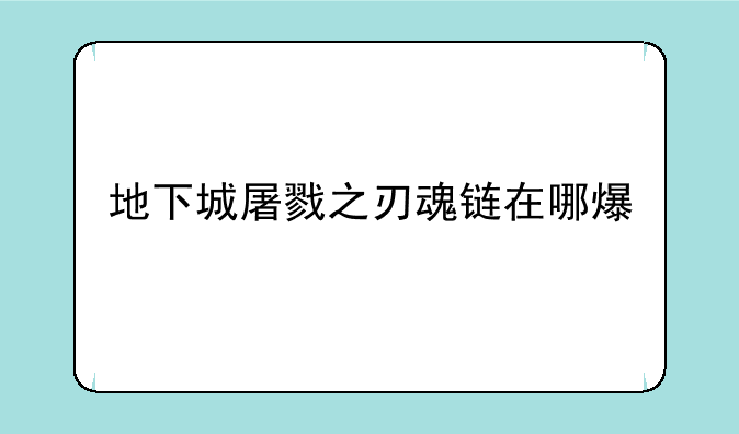 地下城屠戮之刃魂链在哪爆