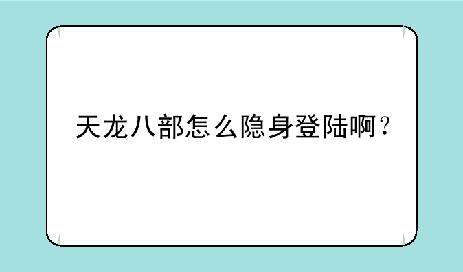 天龙八部怎么隐身登陆啊？