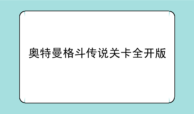 奥特曼格斗传说关卡全开版