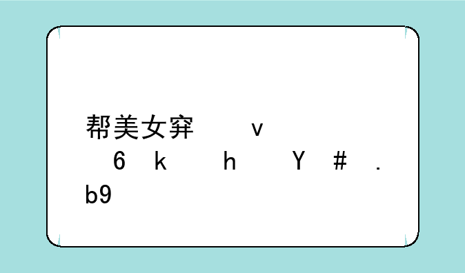 帮美女穿睡衣小游戏怎么玩