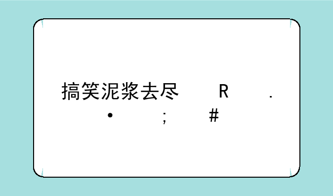 搞笑泥浆去尿用英语怎么读