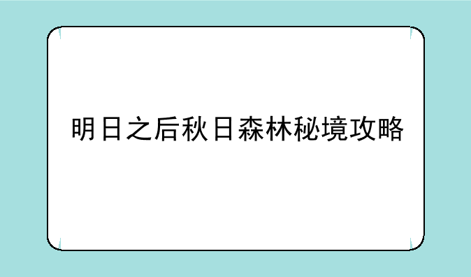 明日之后秋日森林秘境攻略