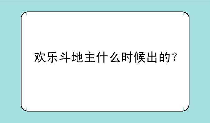 欢乐斗地主什么时候出的？