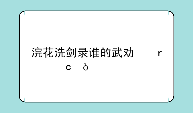 浣花洗剑录谁的武功最高？