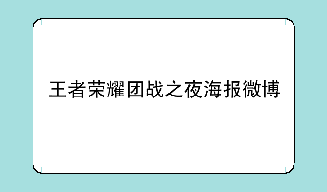 王者荣耀团战之夜海报微博