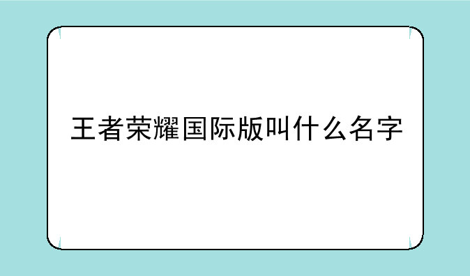 王者荣耀国际版叫什么名字