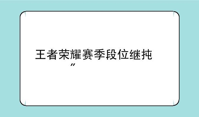 王者荣耀赛季段位继承规则