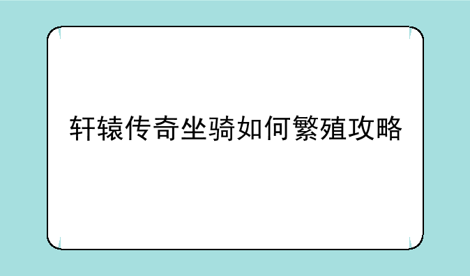轩辕传奇坐骑如何繁殖攻略