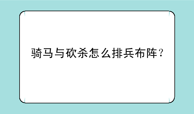 骑马与砍杀怎么排兵布阵？