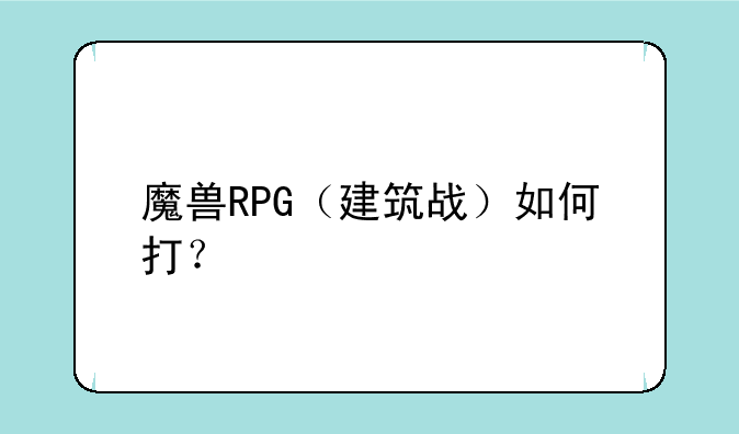 魔兽RPG（建筑战）如何打？