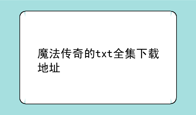 魔法传奇的txt全集下载地址