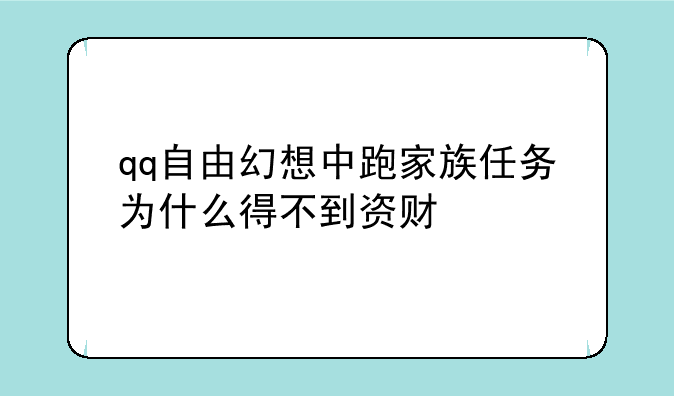 qq自由幻想中跑家族任务为什么得不到资财