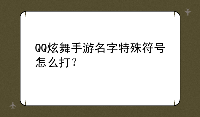 QQ炫舞手游名字特殊符号怎么打？