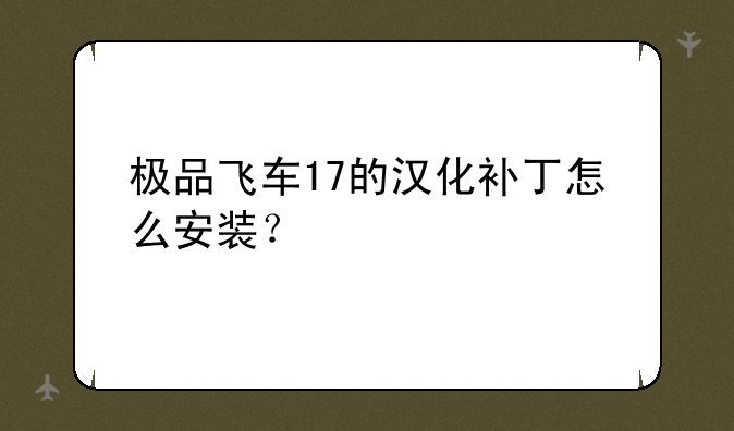 极品飞车17的汉化补丁怎么安装？