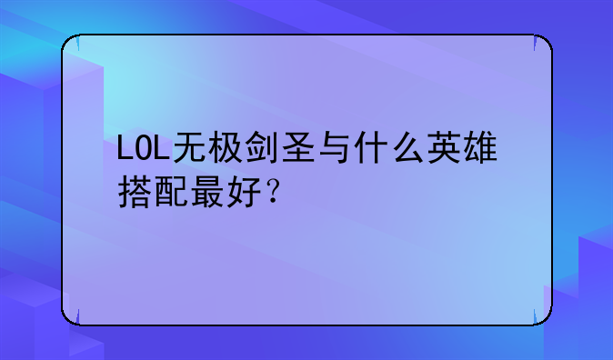 LOL无极剑圣与什么英雄搭配最好？