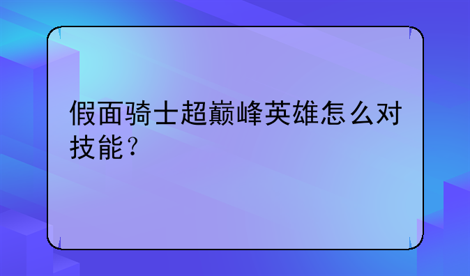 假面骑士超巅峰英雄怎么对技能？
