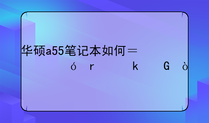 华硕a55笔记本如何？价格在多少？