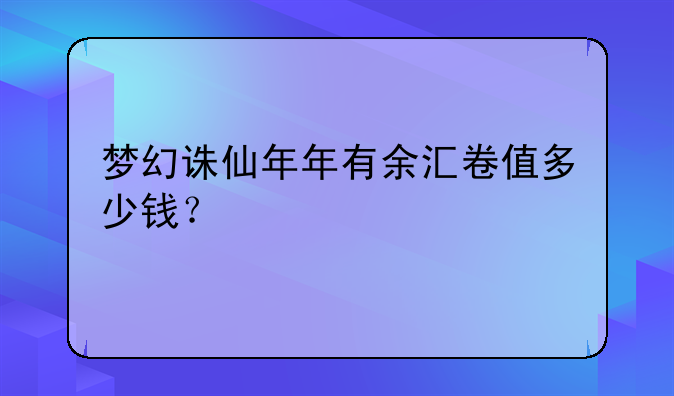 梦幻诛仙年年有余汇卷值多少钱？