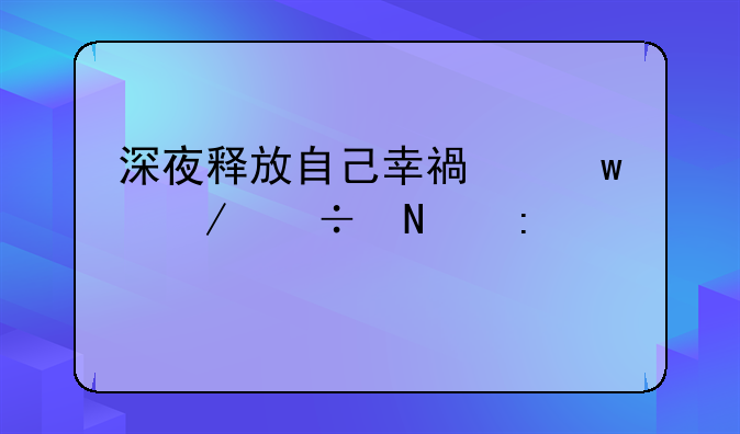 深夜释放自己幸福宝下载链接大全