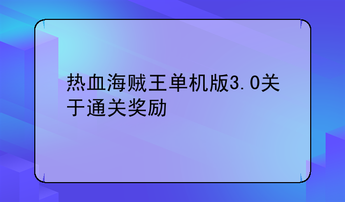 热血海贼王单机版3.0关于通关奖励