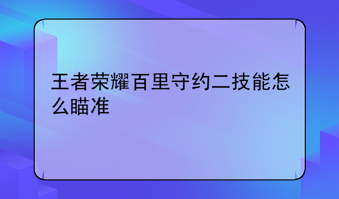 王者荣耀百里守约二技能怎么瞄准