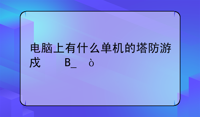 电脑上有什么单机的塔防游戏吗？