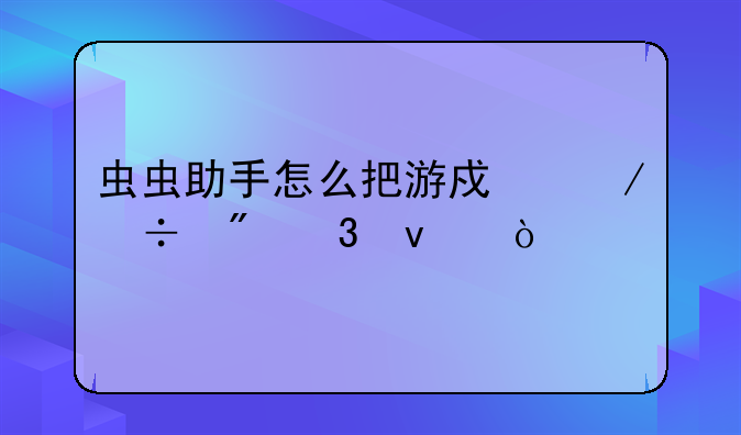 虫虫助手怎么把游戏下载到桌面？