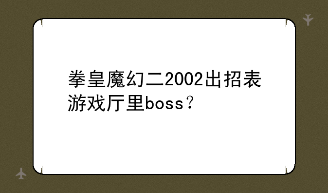 拳皇魔幻二2002出招表游戏厅里boss？