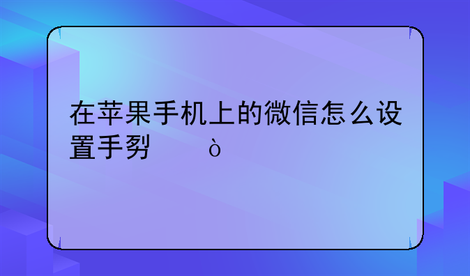 在苹果手机上的微信怎么设置手势？