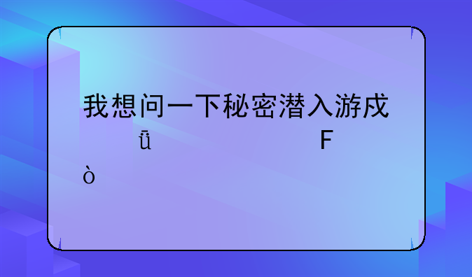 我想问一下秘密潜入游戏共几部呀？