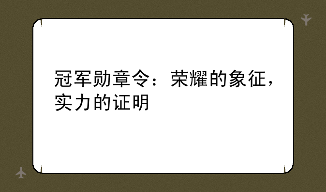 冠军勋章令：荣耀的象征，实力的证明