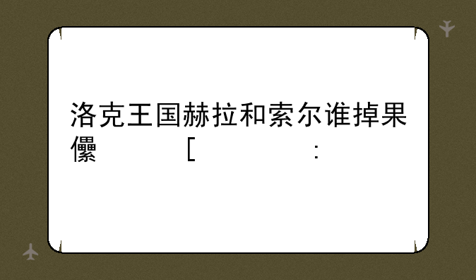 洛克王国赫拉和索尔谁掉果儿糖几率高