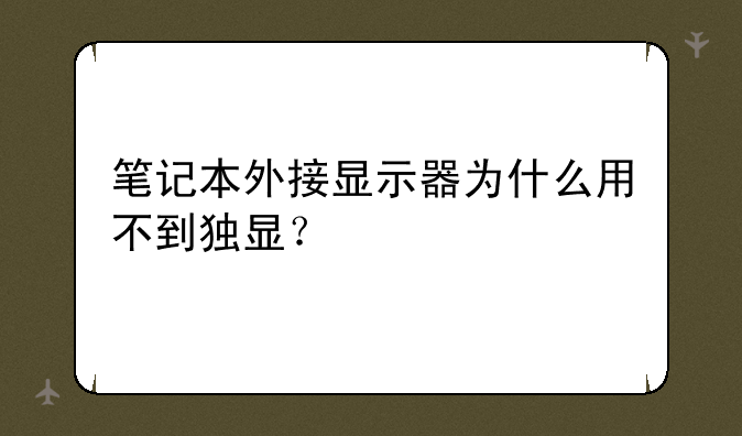 笔记本外接显示器为什么用不到独显？
