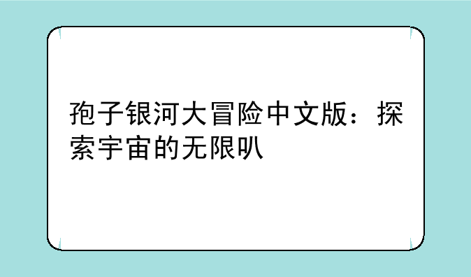 孢子银河大冒险中文版：探索宇宙的无限可能