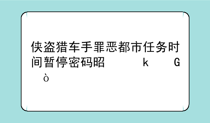 侠盗猎车手罪恶都市任务时间暂停密码是多少？
