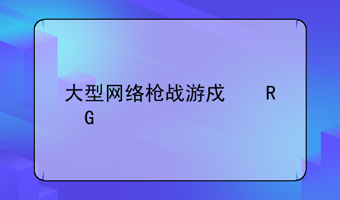 大型网络枪战游戏电脑版：火力全开，战场等你