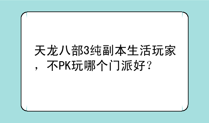 天龙八部3纯副本生活玩家，不PK玩哪个门派好？