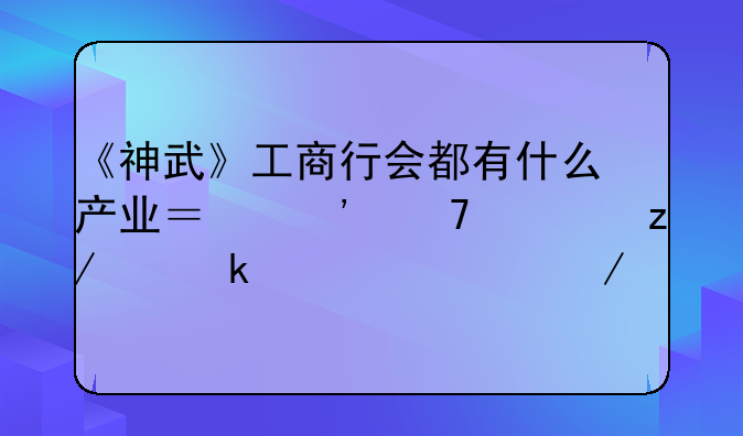 《神武》工商行会都有什么产业？三种类型产业详细介绍