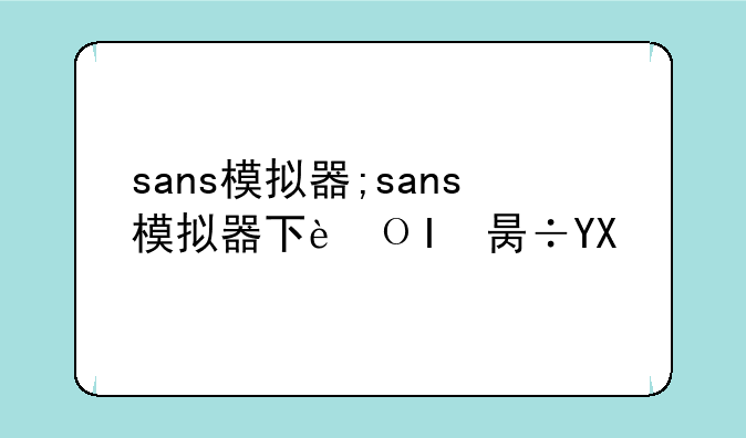 sans模拟器;sans模拟器下载手机版