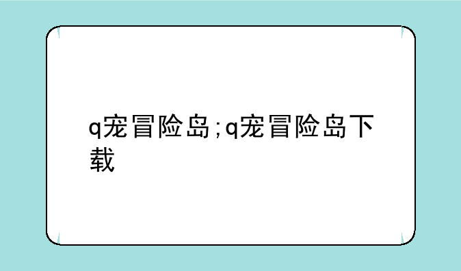 q宠冒险岛;q宠冒险岛下载