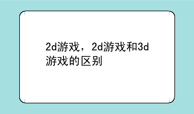 2d游戏，2d游戏和3d游戏的区别