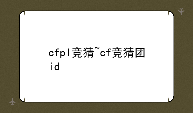 cfpl竞猜~cf竞猜团id