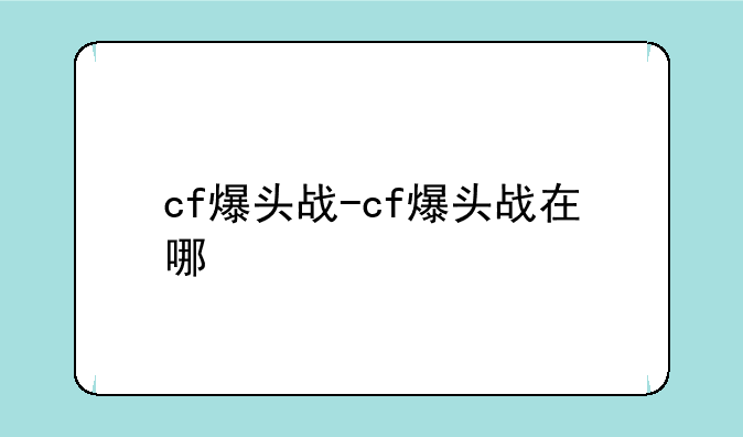 cf爆头战-cf爆头战在哪