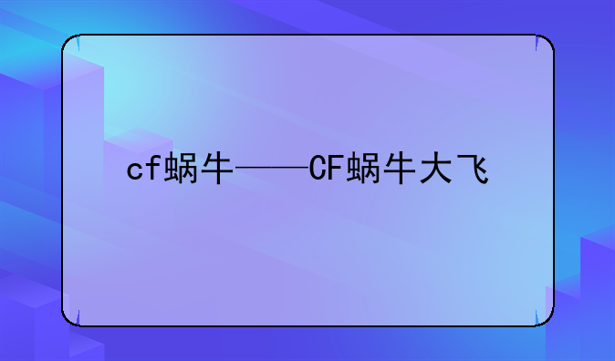 cf蜗牛——CF蜗牛大飞