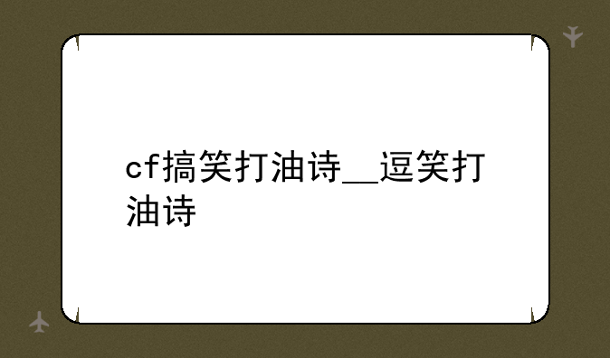cf搞笑打油诗__逗笑打油诗