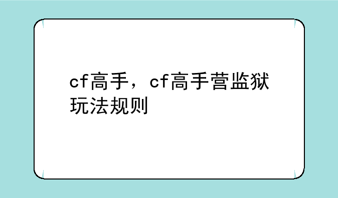 cf高手，cf高手营监狱玩法规则