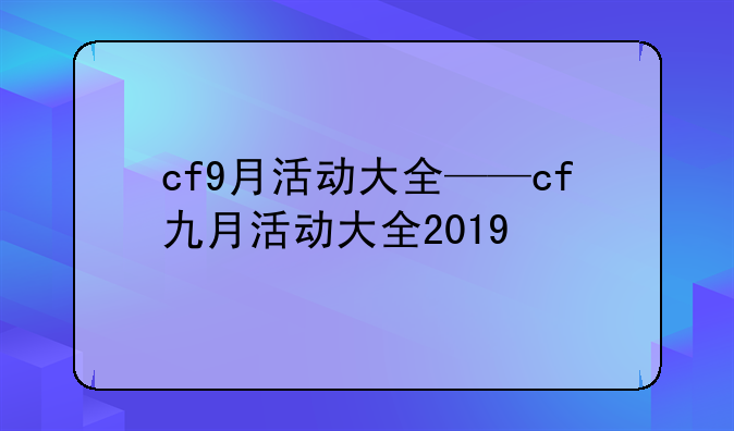 cf9月活动大全——cf九月活动大全2019