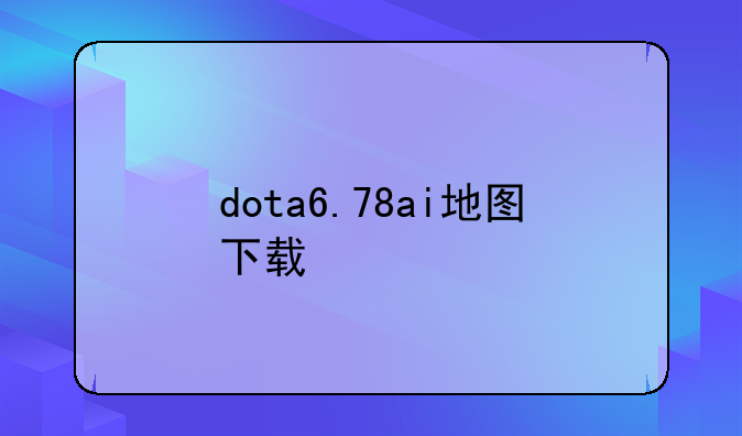 dota6.78ai地图下载
